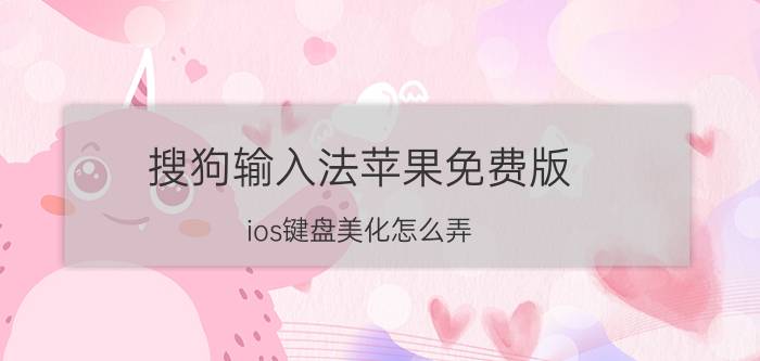 搜狗输入法苹果免费版 ios键盘美化怎么弄？